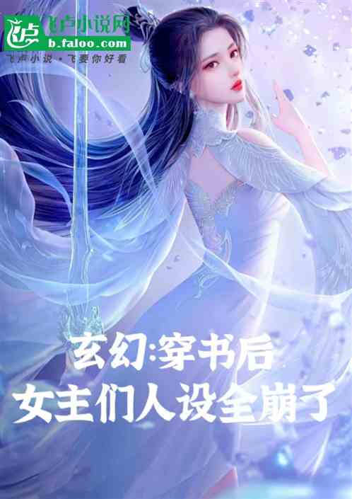 玄幻:穿书后,女主们人设全崩了 玄幻:穿书后,女主们人设全崩了