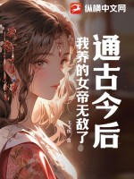 通古今后,我养的女帝无敌了