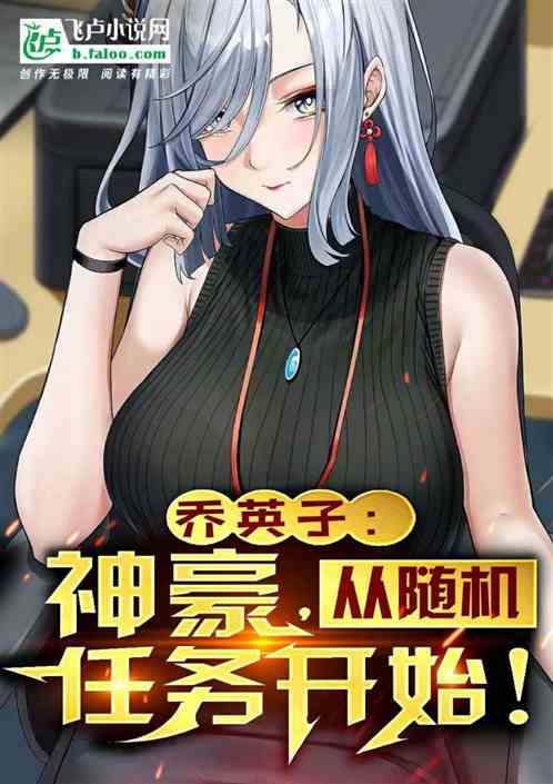 乔英子:神豪,从随机任务开始! 乔英子:神豪,从随机任务开始!