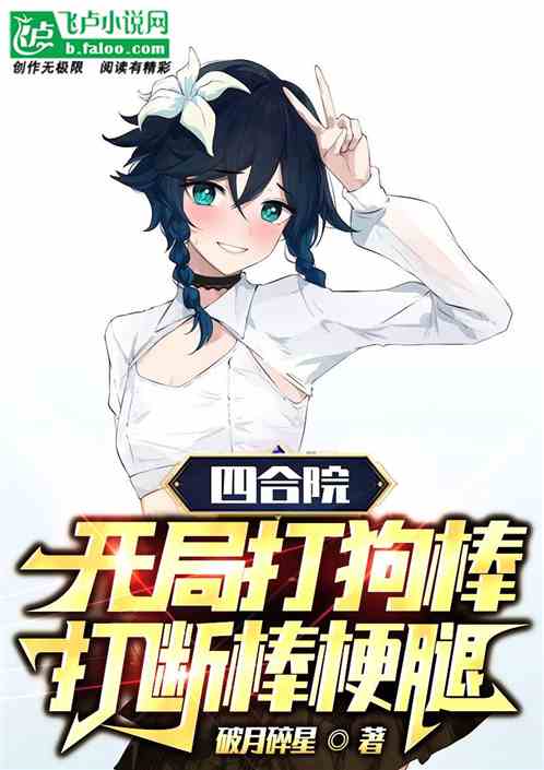 四合院:开局打狗棒,打断棒梗腿 四合院:开局打狗棒,打断棒梗腿
