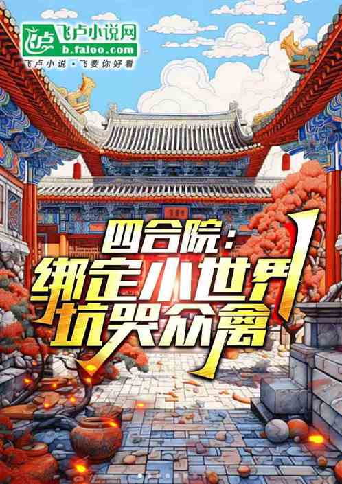 四合院:绑定小世界,坑哭众禽! 四合院:绑定小世界,坑哭众禽!
