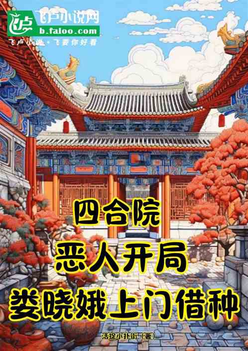 四合院:恶人开局娄晓娥上门借种 四合院:恶人开局娄晓娥上门借种
