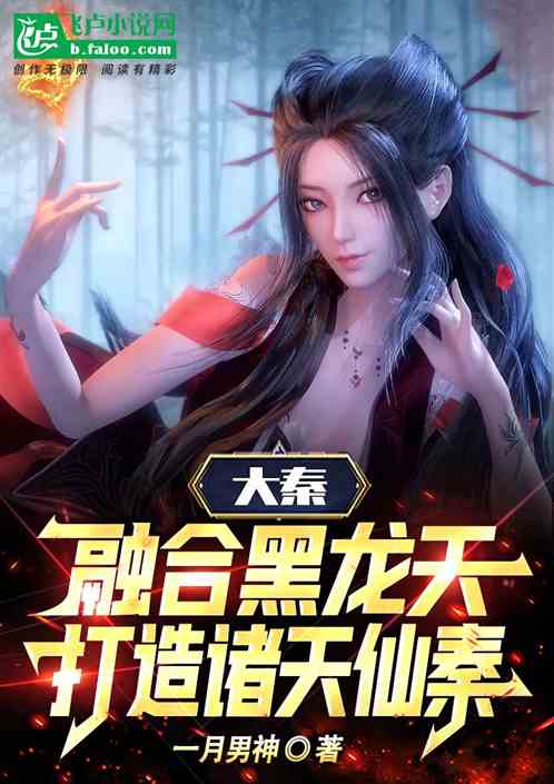 大秦:融合黑龙天,打造诸天仙秦 大秦:融合黑龙天,打造诸天仙秦