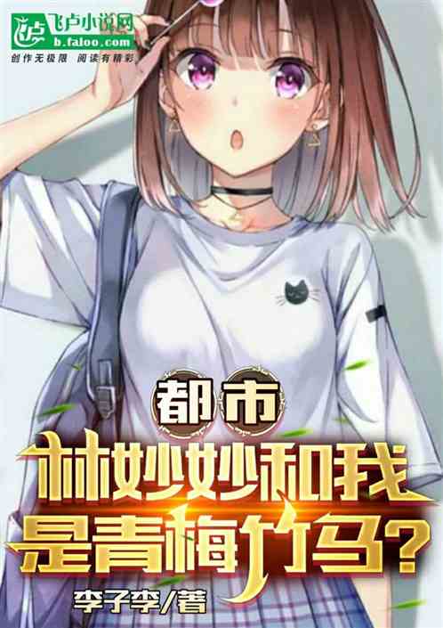 都市:林妙妙和我是青梅竹马? 都市:林妙妙和我是青梅竹马?