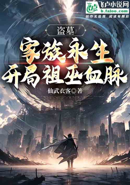盗墓:家族永生,开局祖巫血脉 盗墓:家族永生,开局祖巫血脉