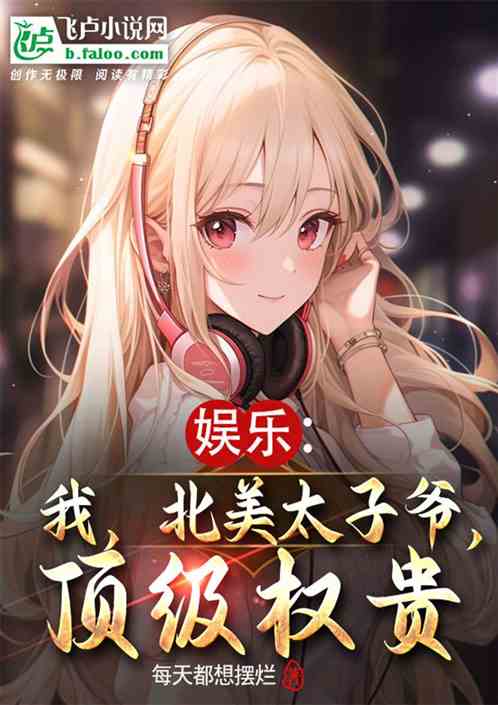 娱乐:我,北美太子爷,顶级权贵 娱乐:我,北美太子爷,顶级权贵
