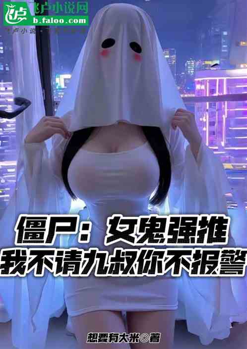 女鬼强推,我不请九叔你不报警 女鬼强推,我不请九叔你不报警