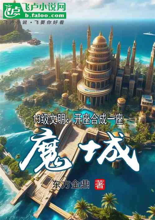 13级文明:开局合成一座魔城 13级文明:开局合成一座魔城