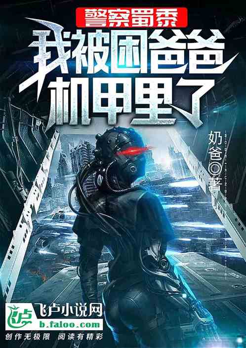 警察蜀黍,我被困爸爸机甲里了 警察蜀黍,我被困爸爸机甲里了