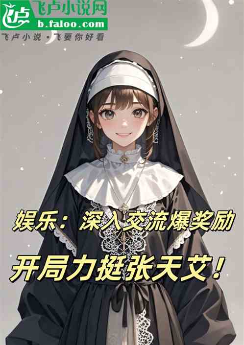 娱乐:交流爆奖励,开局张天艾! 娱乐:交流爆奖励,开局张天艾!