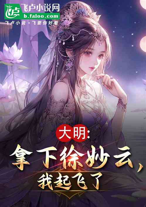 大明:拿下徐妙云,我起飞了 大明:拿下徐妙云,我起飞了