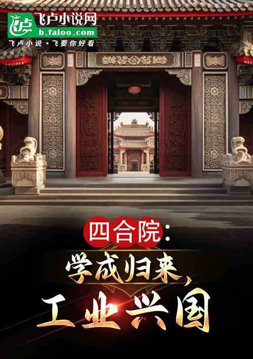 四合院:学成归来,工业兴国 四合院:学成归来,工业兴国