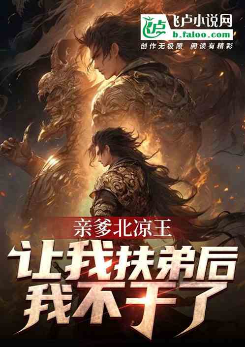 亲爹北凉王,让我扶弟后我不干了 亲爹北凉王,让我扶弟后我不干了