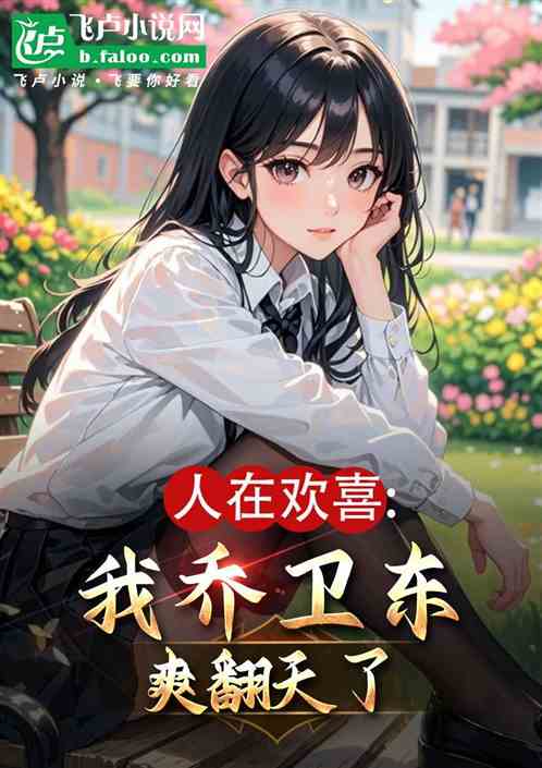 人在欢喜:我乔卫东爽翻天了 人在欢喜:我乔卫东爽翻天了