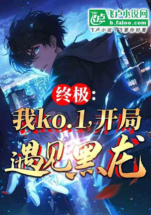 终极:我KO1,开局遇到黑龙! 终极:我KO1,开局遇到黑龙!
