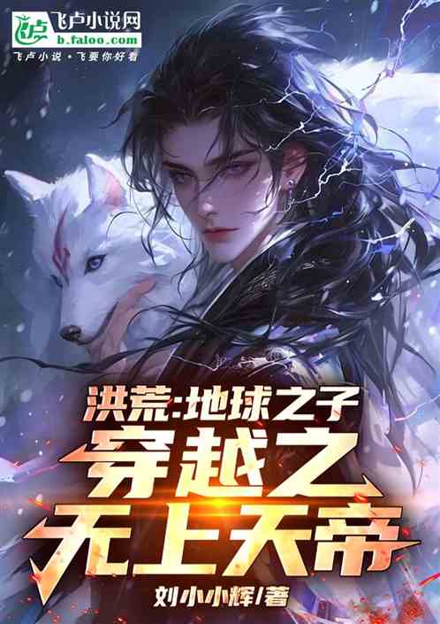 洪荒:地球之子,穿越之无上天帝 洪荒:地球之子,穿越之无上天帝