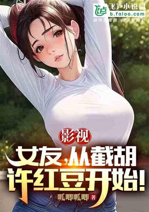 影视:女友,从截胡许红豆开始! 影视:女友,从截胡许红豆开始!