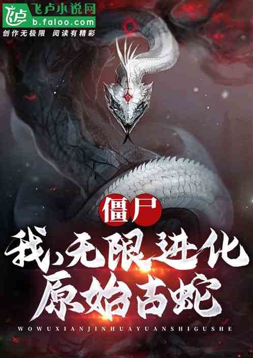 僵尸:我,原始古蛇,无限进化 僵尸:我,原始古蛇,无限进化