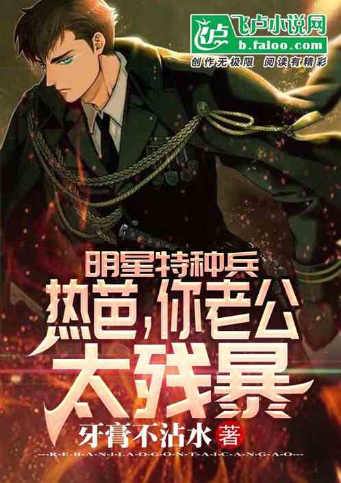 明星特种兵:热芭,你老公太残暴 明星特种兵:热芭,你老公太残暴
