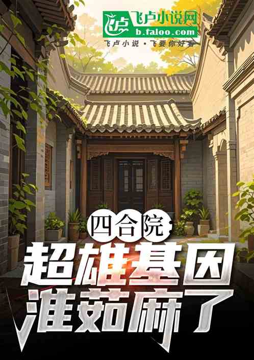 四合院:融合超雄基因,淮茹麻了 四合院:融合超雄基因,淮茹麻了