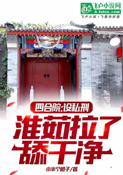 四合院:设私刑,淮茹拉了舔干净 四合院:设私刑,淮茹拉了舔干净