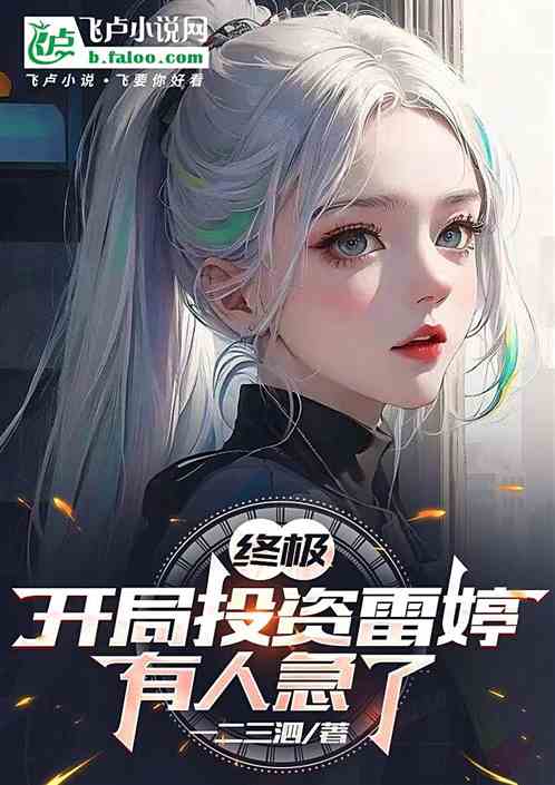 终极:开局投资雷婷,有人急了 终极:开局投资雷婷,有人急了