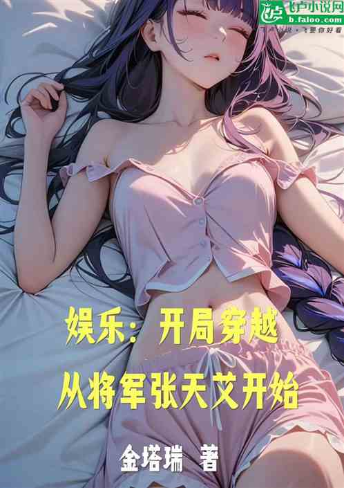娱乐:开局穿越从将军张天艾开始 娱乐:开局穿越从将军张天艾开始