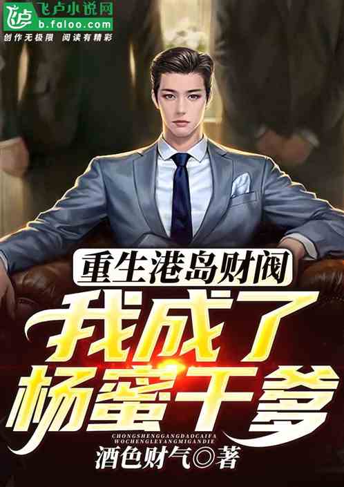 重生港岛财阀:我成了杨蜜的干爹 重生港岛财阀:我成了杨蜜的干爹
