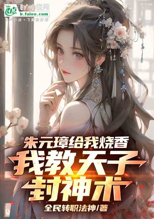 朱元璋给我烧香,我教天子封神术 朱元璋给我烧香,我教天子封神术