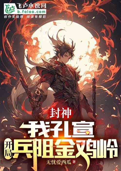 封神:我孔宣,开局兵阻金鸡岭 封神:我孔宣,开局兵阻金鸡岭