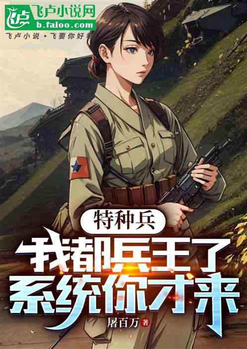 特种兵:我都兵王了,系统你才来 特种兵:我都兵王了,系统你才来