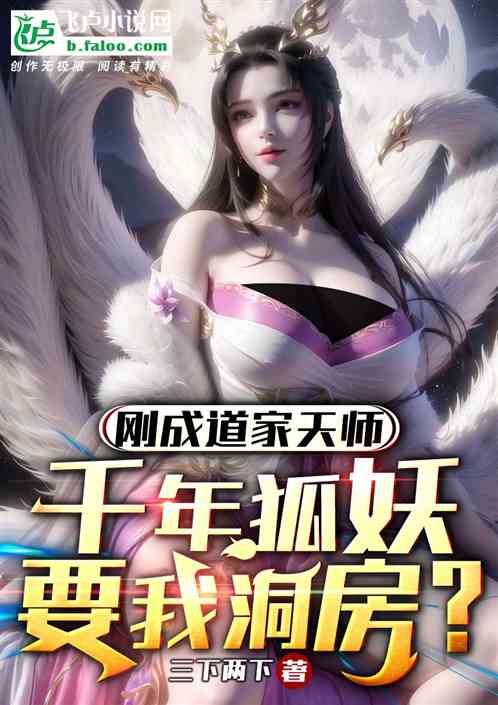 刚成紫衣天师,千年狐妖要我洞房 刚成紫衣天师,千年狐妖要我洞房