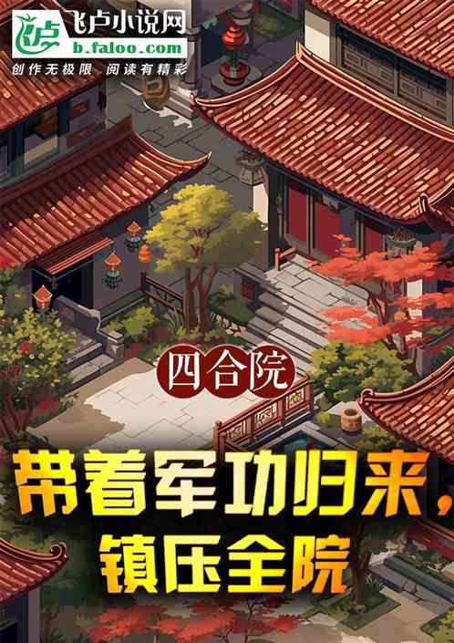 四合院:带着军功归来,镇压全院 四合院:带着军功归来,镇压全院