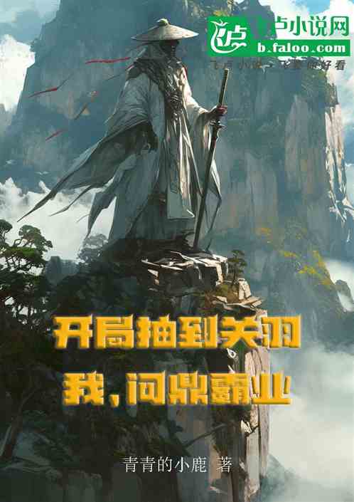 开局抽到关羽,我问鼎霸业 开局抽到关羽,我问鼎霸业