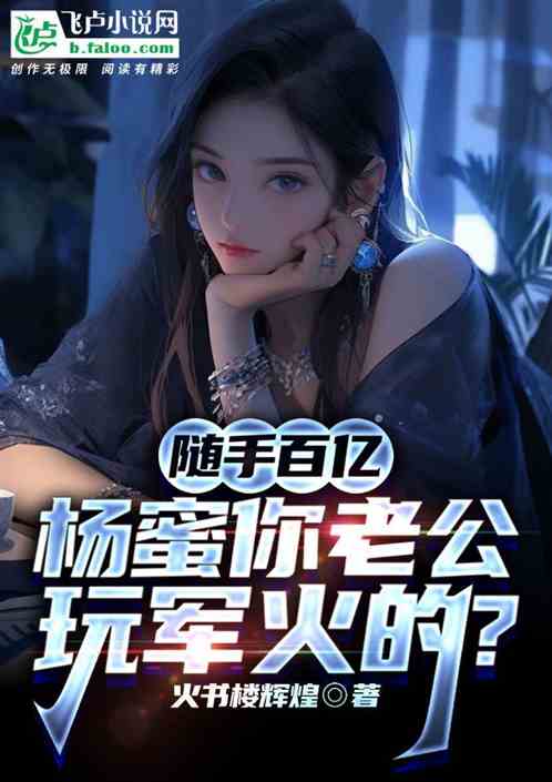 随手百亿,杨蜜你老公玩军火的? 随手百亿,杨蜜你老公玩军火的?