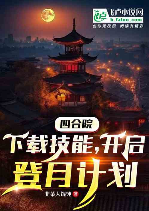 四合院:下载技能,启动登月计划 四合院:下载技能,启动登月计划