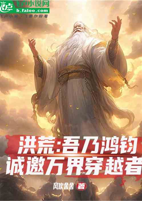 洪荒:吾乃鸿钧,诚邀万界穿越者 洪荒:吾乃鸿钧,诚邀万界穿越者