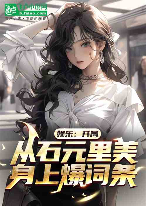 娱乐:开局从石元里美身上爆词条 娱乐:开局从石元里美身上爆词条