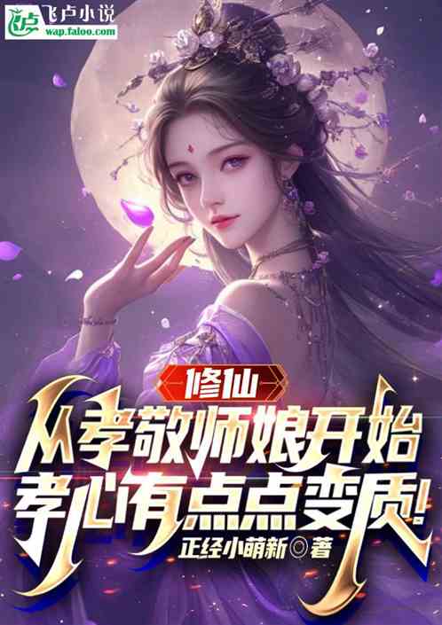 修仙:从孝敬师娘开始!孝心变质 修仙:从孝敬师娘开始!孝心变质