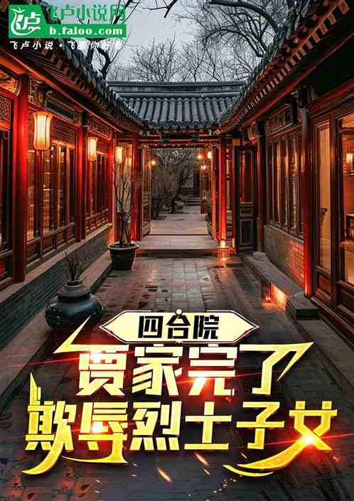 四合院:贾家完了,欺辱烈士子女 四合院:贾家完了,欺辱烈士子女