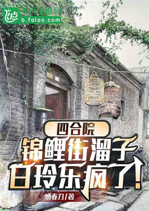 四合院:锦鲤街溜子,白玲乐疯了 四合院:锦鲤街溜子,白玲乐疯了