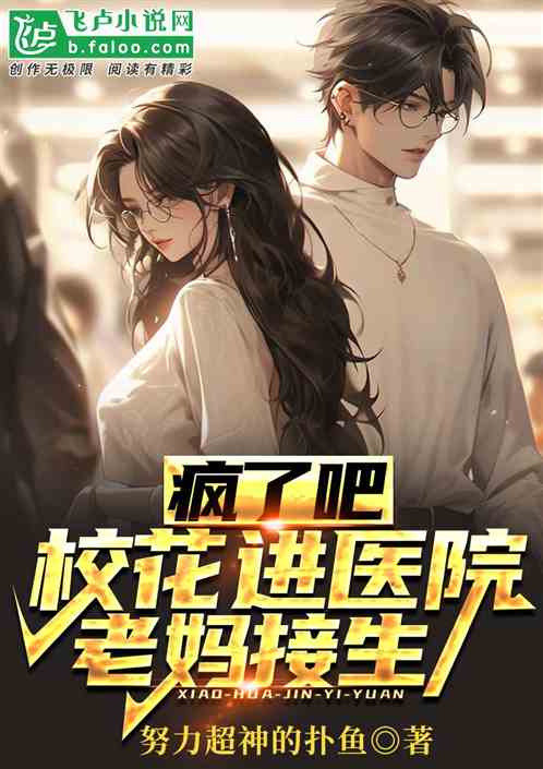 疯了吧?校花进医院,老妈接生 疯了吧?校花进医院,老妈接生