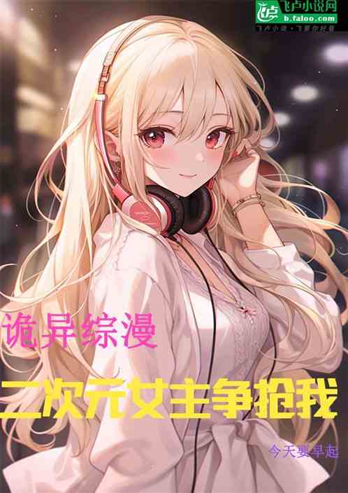 诡秘综漫:二次元女主挣抢我 诡秘综漫:二次元女主挣抢我