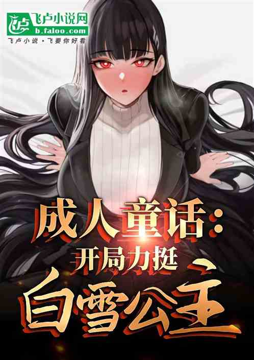 成人童话:开局真挺白雪公主 成人童话:开局真挺白雪公主