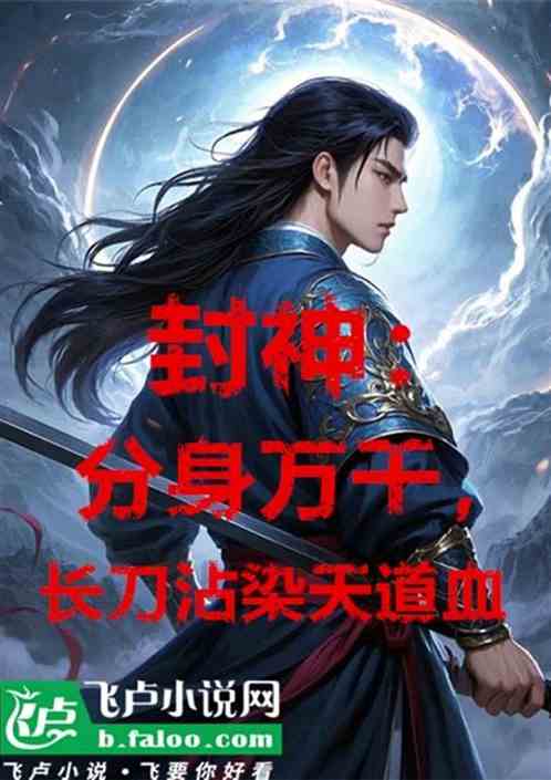 封神:分身万千,长刀沾染天道血 封神:分身万千,长刀沾染天道血