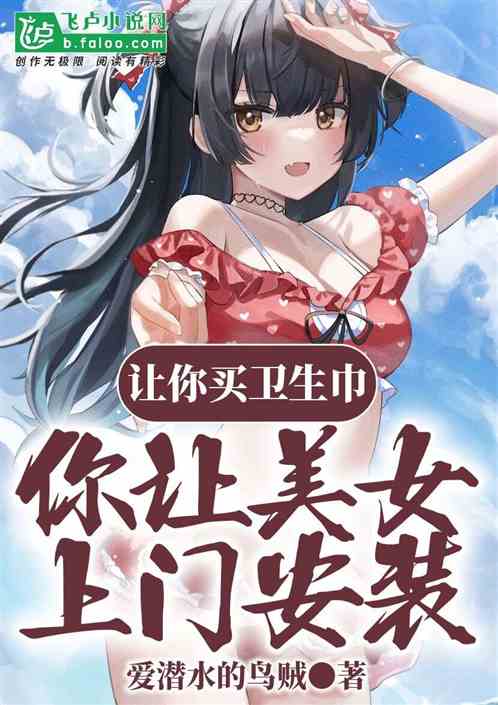 让你买卫生巾,你让美女上门安装 让你买卫生巾,你让美女上门安装