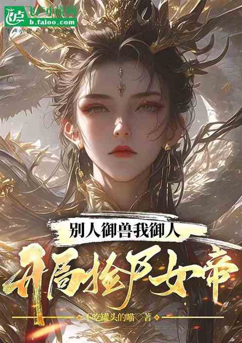 别人御兽我御人,开局捡尸女帝 别人御兽我御人,开局捡尸女帝
