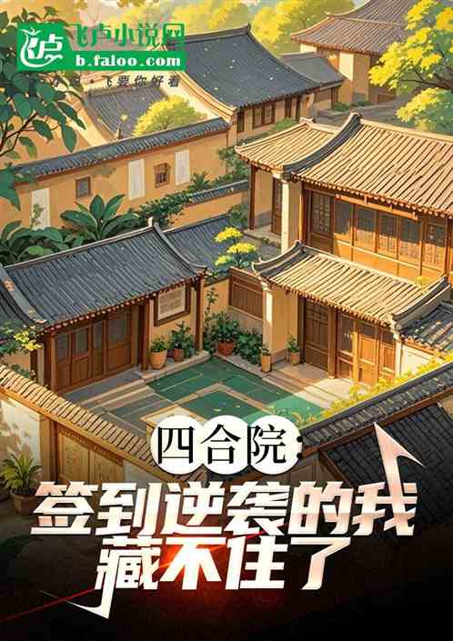 四合院:签到逆袭的我、藏不住了 四合院:签到逆袭的我、藏不住了