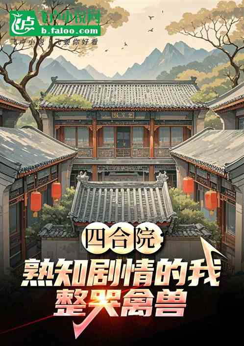 四合院:熟知剧情的我、整哭禽兽 四合院:熟知剧情的我、整哭禽兽