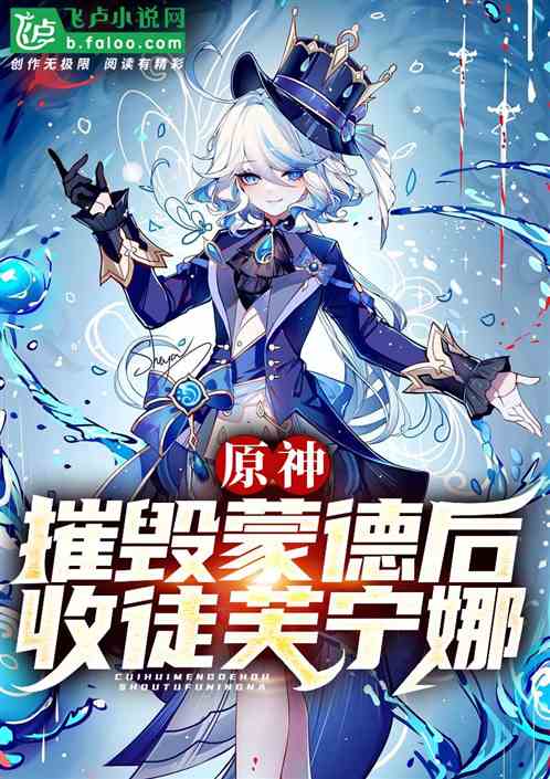 原神:摧毁蒙德后,收徒芙宁娜 原神:摧毁蒙德后,收徒芙宁娜